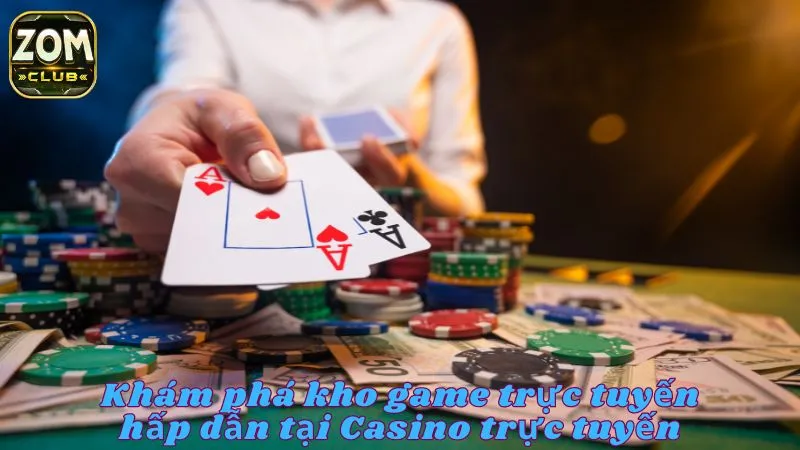 Kho game bài casino Zomclub trực tuyến hấp dẫn