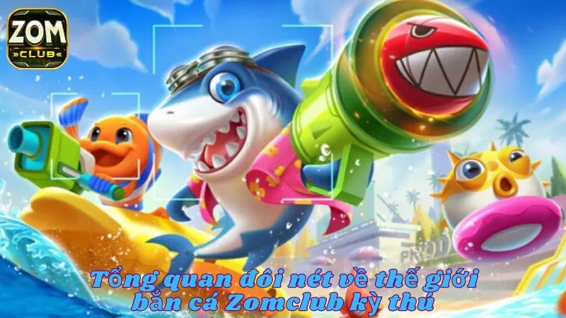 Tổng quan về thế giới bắn cá Zomclub