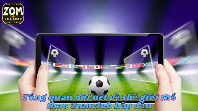 Tổng quan về thế giới thể thao zomclub tại cổng game