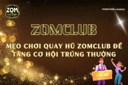 Mẹo chơi quay hũ Zomclub để tăng cơ hội trúng thưởng
